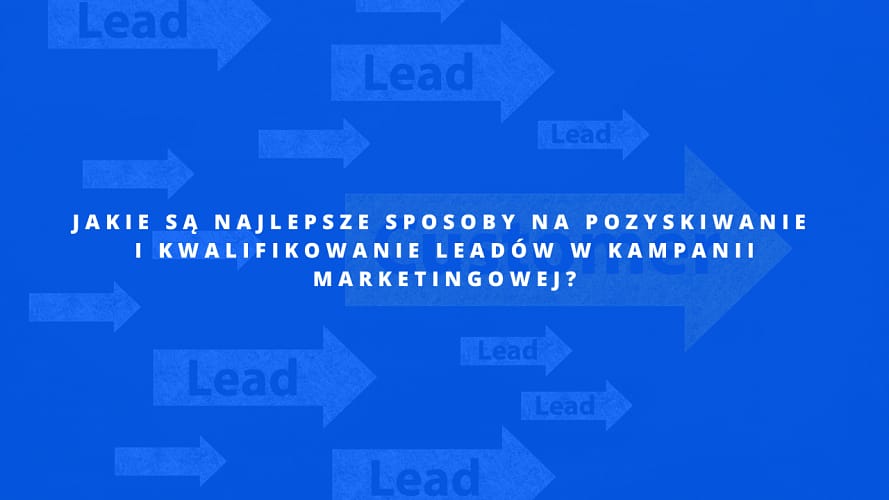 Sposoby na pozyskiwanie i kwalifikowanie leadów